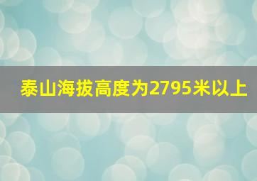 泰山海拔高度为2795米以上