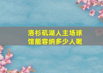 洛杉矶湖人主场球馆能容纳多少人呢