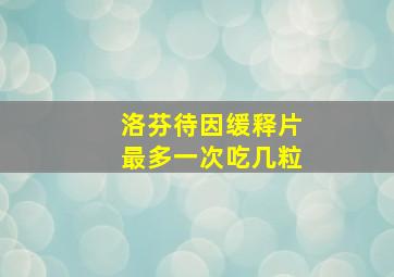 洛芬待因缓释片最多一次吃几粒