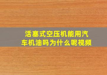 活塞式空压机能用汽车机油吗为什么呢视频