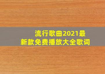 流行歌曲2021最新款免费播放大全歌词