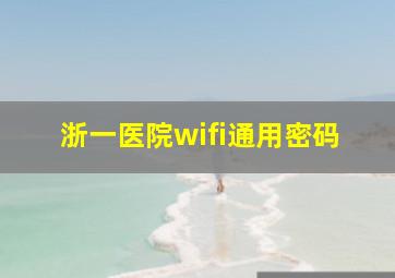 浙一医院wifi通用密码