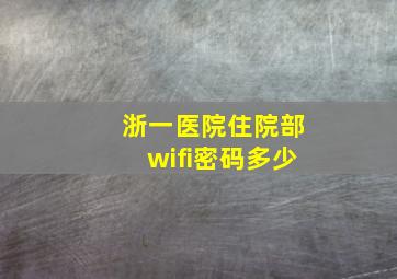 浙一医院住院部wifi密码多少