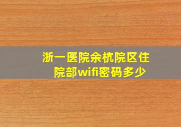 浙一医院余杭院区住院部wifi密码多少