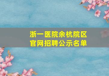 浙一医院余杭院区官网招聘公示名单