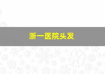 浙一医院头发