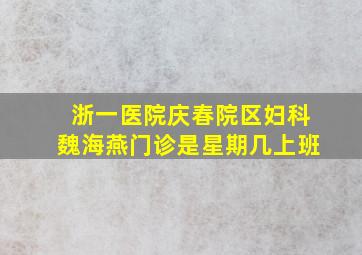 浙一医院庆春院区妇科魏海燕门诊是星期几上班