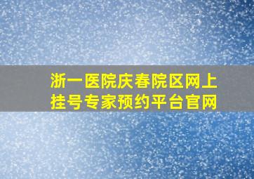 浙一医院庆春院区网上挂号专家预约平台官网