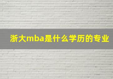 浙大mba是什么学历的专业