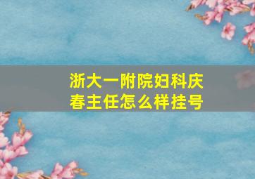 浙大一附院妇科庆春主任怎么样挂号