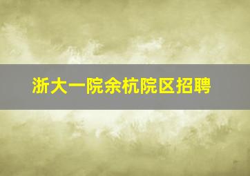 浙大一院余杭院区招聘