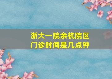 浙大一院余杭院区门诊时间是几点钟