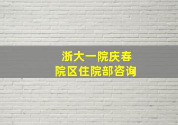 浙大一院庆春院区住院部咨询