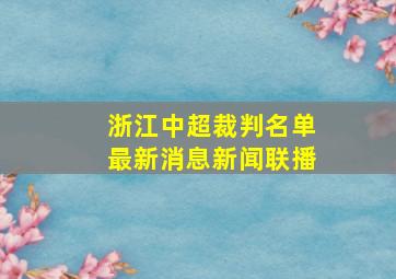 浙江中超裁判名单最新消息新闻联播