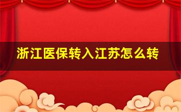 浙江医保转入江苏怎么转