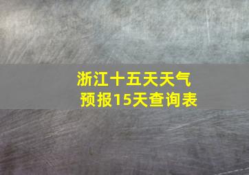 浙江十五天天气预报15天查询表