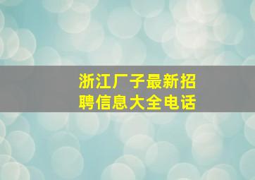 浙江厂子最新招聘信息大全电话