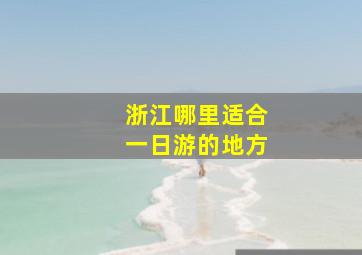 浙江哪里适合一日游的地方