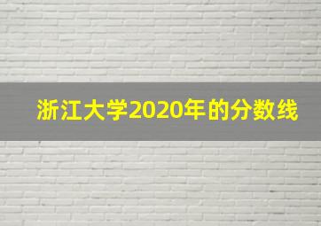 浙江大学2020年的分数线