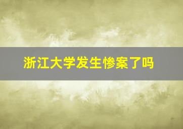 浙江大学发生惨案了吗