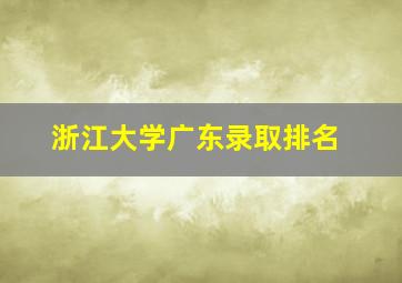 浙江大学广东录取排名