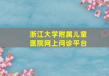 浙江大学附属儿童医院网上问诊平台