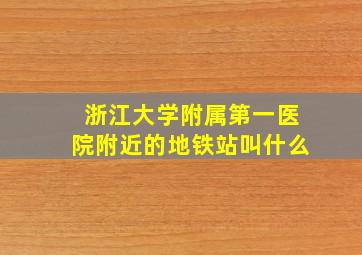 浙江大学附属第一医院附近的地铁站叫什么