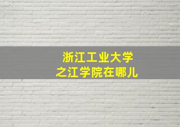 浙江工业大学之江学院在哪儿