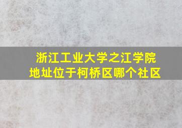 浙江工业大学之江学院地址位于柯桥区哪个社区