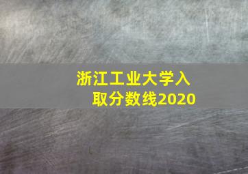 浙江工业大学入取分数线2020