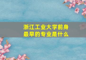 浙江工业大学前身最早的专业是什么