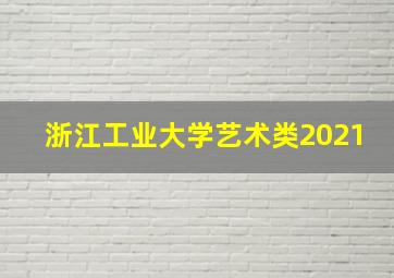 浙江工业大学艺术类2021