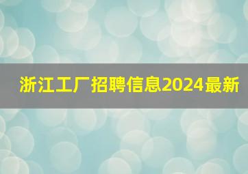 浙江工厂招聘信息2024最新