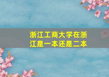 浙江工商大学在浙江是一本还是二本