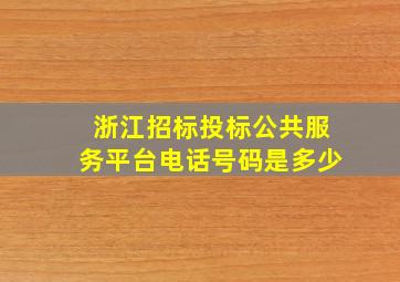 浙江招标投标公共服务平台电话号码是多少