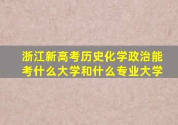 浙江新高考历史化学政治能考什么大学和什么专业大学