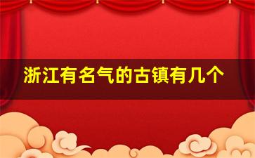 浙江有名气的古镇有几个