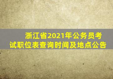 浙江省2021年公务员考试职位表查询时间及地点公告