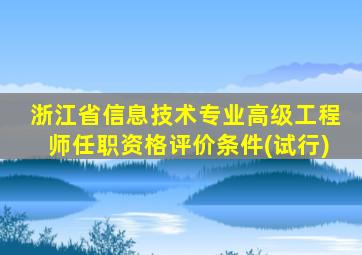 浙江省信息技术专业高级工程师任职资格评价条件(试行)