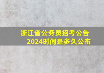 浙江省公务员招考公告2024时间是多久公布