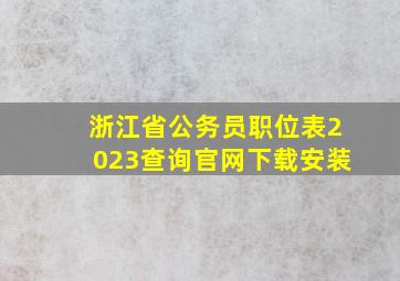 浙江省公务员职位表2023查询官网下载安装