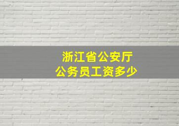 浙江省公安厅公务员工资多少