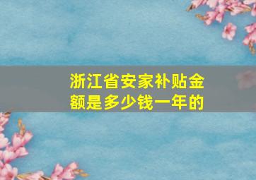 浙江省安家补贴金额是多少钱一年的