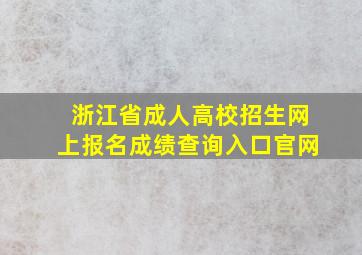 浙江省成人高校招生网上报名成绩查询入口官网