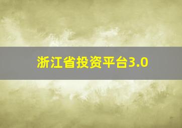 浙江省投资平台3.0