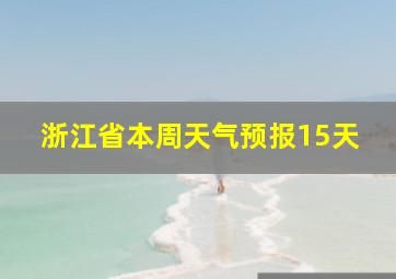 浙江省本周天气预报15天