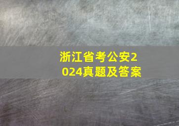 浙江省考公安2024真题及答案