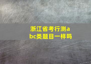 浙江省考行测abc类题目一样吗