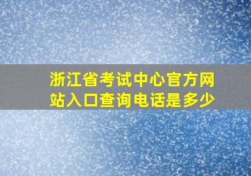 浙江省考试中心官方网站入口查询电话是多少