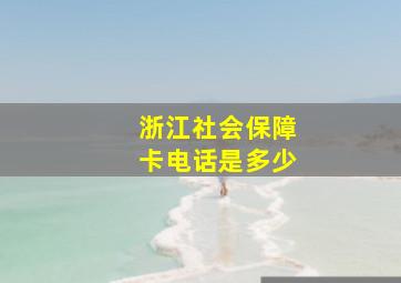 浙江社会保障卡电话是多少